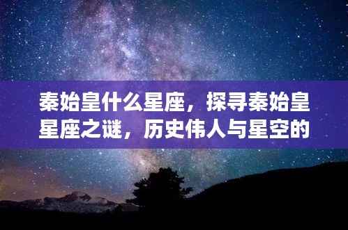 探寻秦始皇星座之谜，历史伟人星宿间的神秘联系