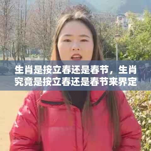 生肖界定，立春还是春节？解析生肖计算方式之谜。