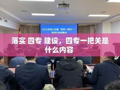 落实 四专 建设，四专一把关是什么内容 