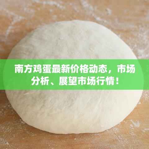 南方鸡蛋最新价格动态，市场分析、展望市场行情！
